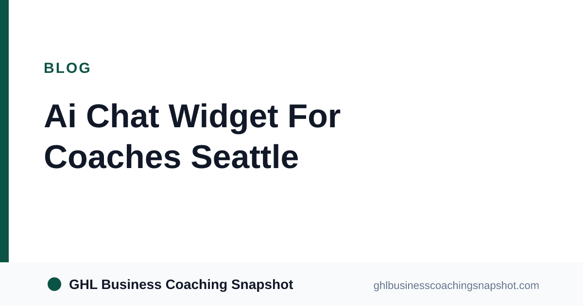 Branded article cover for GHL Business Coaching Snapshot reading 'AI Chat Widget for Coaches Seattle' in the brand's deep-emerald and near-black palette on a clean white background.